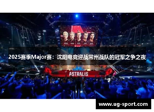 2025赛季Major赛：沈阳电竞迎战常州战队的冠军之争之夜